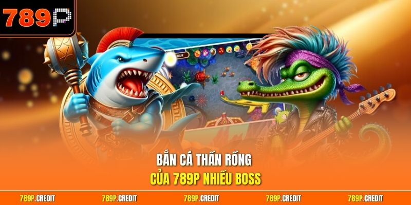 Bắn cá thần rồng của 789P nhiều boss
