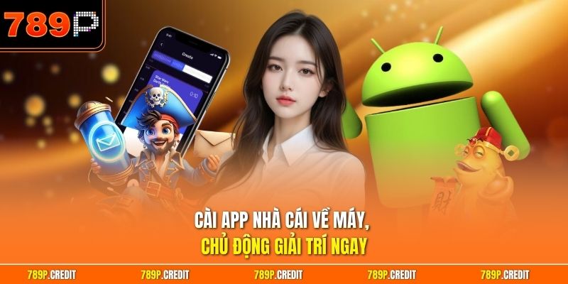 Cài app nhà cái về máy, chủ động giải trí ngay