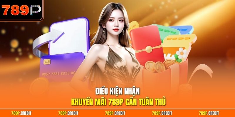 Điều kiện nhận khuyến mãi 789P cần tuân thủ