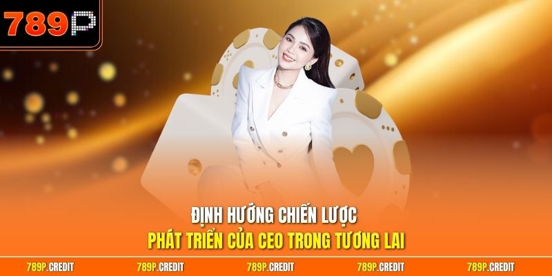 Định hướng chiến lược phát triển của CEO nguyen cat trong tương lai