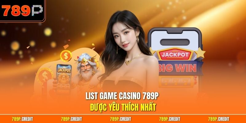 List game Casino 789P được yêu thích nhất