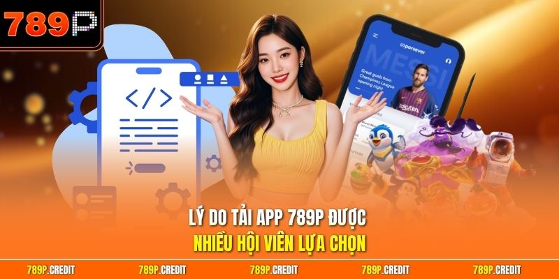 Lý do tải app 789P được nhiều hội viên lựa chọn